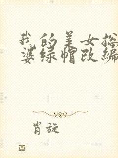 我的美女总裁老婆绿帽改编