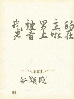 我被男主的白月光看上啦在线阅读