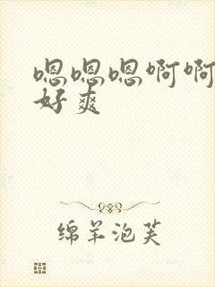 嗯嗯嗯啊啊啊啊好爽