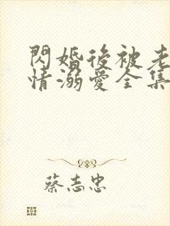 闪婚后被老公深情溺爱全集在线观看