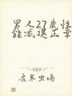 男人27岁性功能减退正常吗