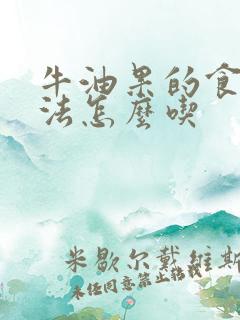 牛油果的食用方法怎么吃