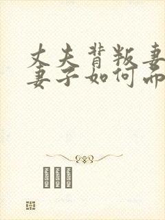 丈夫背叛妻子,妻子如何面对