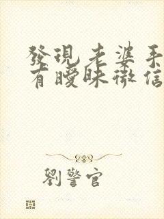 发现老婆手机里有暧昧微信怎么办