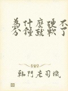 为什么硬不了几分钟就软了