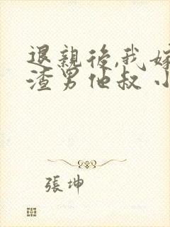 退亲后,我嫁给渣男他叔 小说