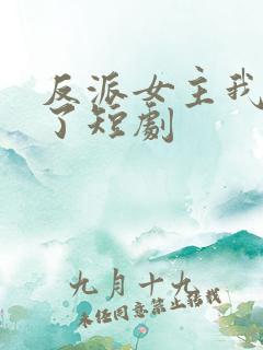 反派女主我抱走了短剧