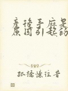 产后手麻是什么原因引起的