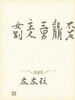 女主三观不正抢别人男朋友文