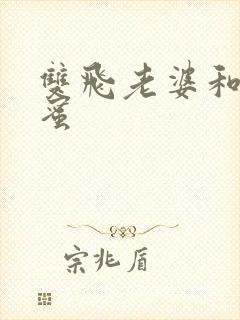 双飞老婆和她闺蜜