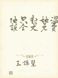 他只对她温柔小说全文免费阅读