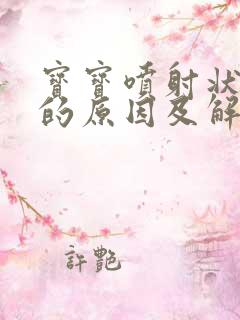 宝宝喷射状吐奶的原因及解决办法