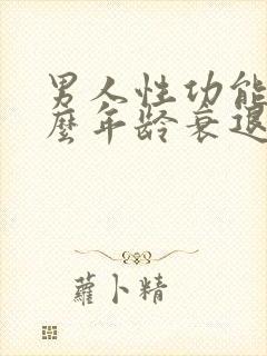 男人性功能在什么年龄衰退?