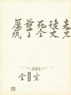 厉爷死后夫人她疯了全文免费阅读全文