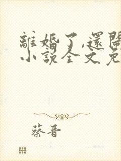 离婚了,还闹?小说全文免费阅读