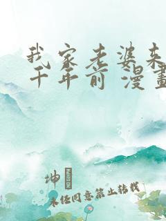 我家老婆来自一千年前 漫画免费阅读