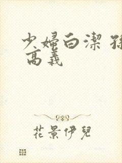 少妇白洁 孙倩 高义