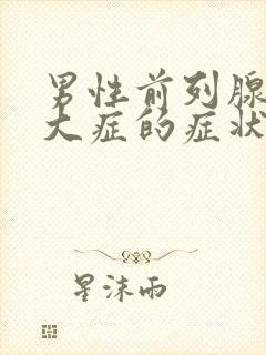 男性前列腺有肥大症的症状是什么