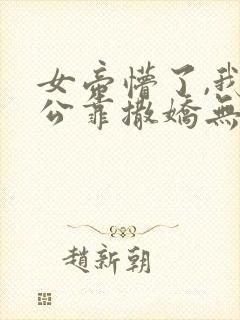 女帝懵了,我老公靠撒娇无敌小说