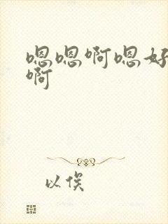 嗯嗯啊嗯好大嗯啊