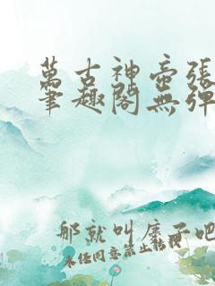 万古神帝张若尘笔趣阁无弹窗