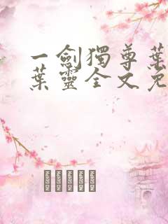 一剑独尊叶玄,叶灵全文免费阅读