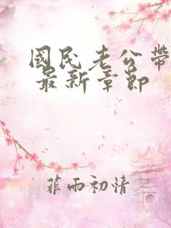 国民老公带回家 最新章节