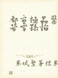 都市极品医神夏若雪孙怡