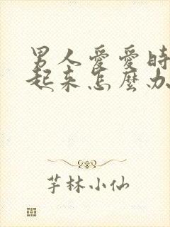 男人爱爱时硬不起来怎么办