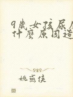 9岁女孩尿床是什么原因造成的