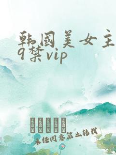韩国美女主播19禁vip