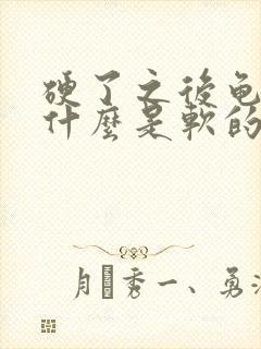 硬了之后龟头为什么是软的