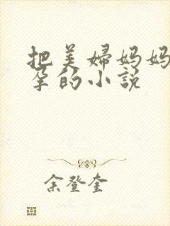 把美妇妈妈日怀孕的小说
