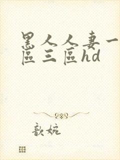 黑人人妻一区二区三区hd