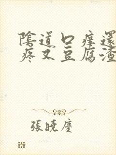 阴道口痒还有点疼又豆腐渣