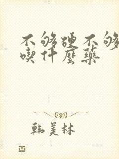 不够硬不够持久吃什么药