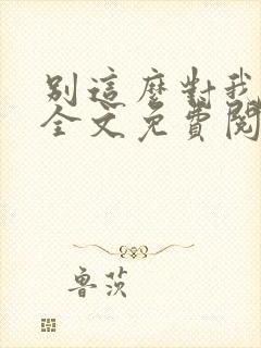 别这么对我小说全文免费阅读