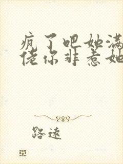 疯了吧她满级大佬你非惹她小说免费阅读