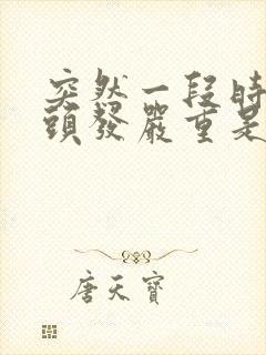 突然一段时间掉头发严重是怎么回事