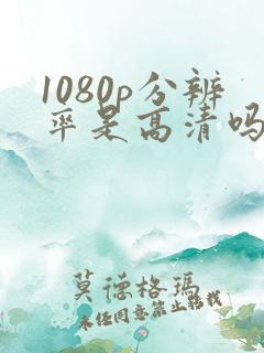 1080p分辨率是高清吗