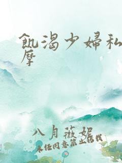 饥渴少妇私密按摩