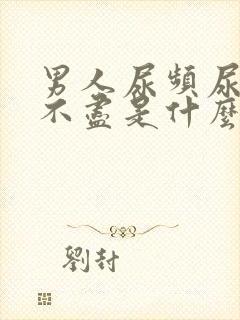 男人尿频尿痛尿不尽是什么原因