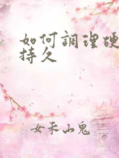 如何调理硬起不持久