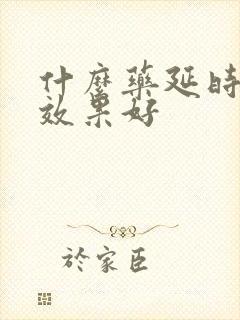 什么药延时增硬效果好