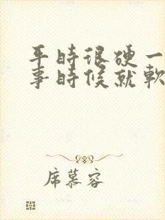 平时很硬一到办事时候就软