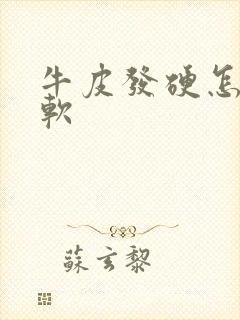 牛皮发硬怎么弄软