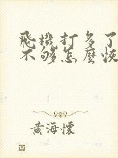 飞机打多了硬度不够怎么恢复