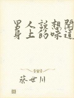 男人说想闻闻你身上的味道怎么回复