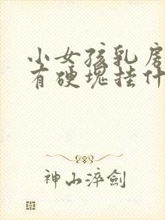 小女孩乳房一侧有硬块挂什么科