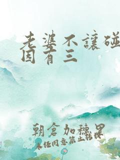 老婆不让碰的原因有三